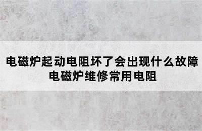 电磁炉起动电阻坏了会出现什么故障 电磁炉维修常用电阻